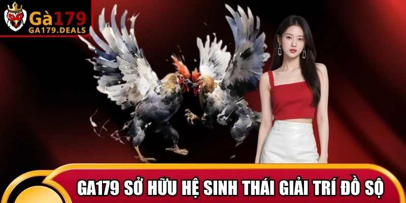 GA179 còn sở hữu một hệ sinh thái giải trí đồ sộ, phong phú